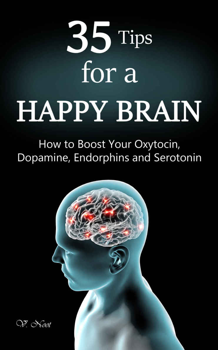 Happy Brain: 35 Tips to a Happy Brain: How to Boost Your Oxytocin, Dopamine, Endorphins, and Serotonin (Brain Power, Brain Function, Boost Endorphins, Brain Science, Brain Exercise, Train Your Brain)