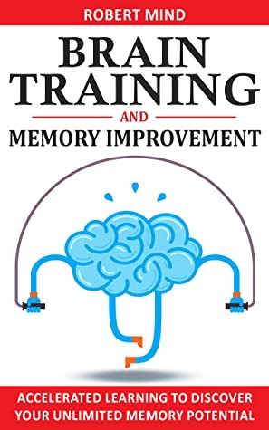 Brain Training & Memory Improvement: Accelerated Learning to Discover Your Unlimited Memory Potential, Train Your Brain, Improve your Learning-Capabilities and Declutter Your Mind to Boost Your IQ!