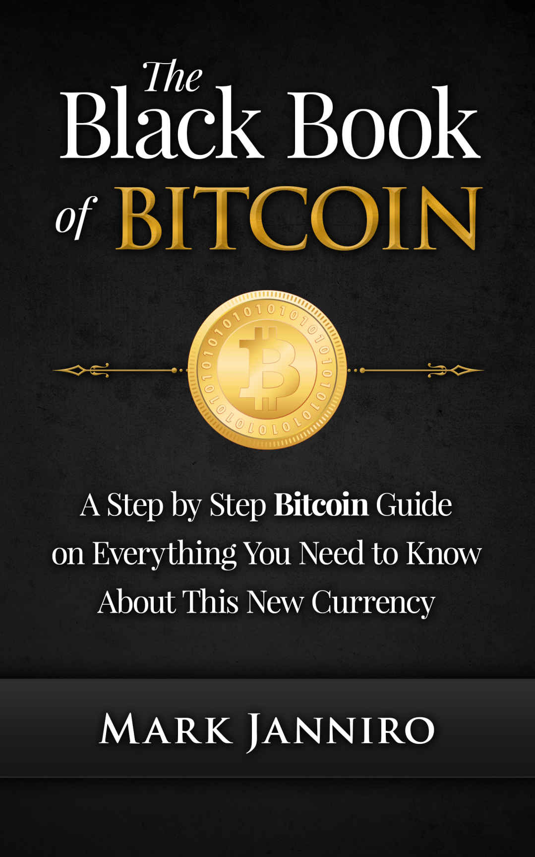 The Black Book of Bitcoin: A Step-by-Step Bitcoin Guide on Everything You Need to Know About this New Currency (bitcoin mining, bitcoin trading, bitcoin internals, bitcoin step by step guide)