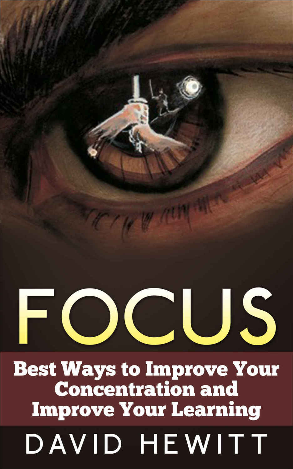 Focus: Best Ways To Improve Your Concentration and Improve Your Learning (focus, concentration, better learning, improve learning, procrastination, creativity, how to study)