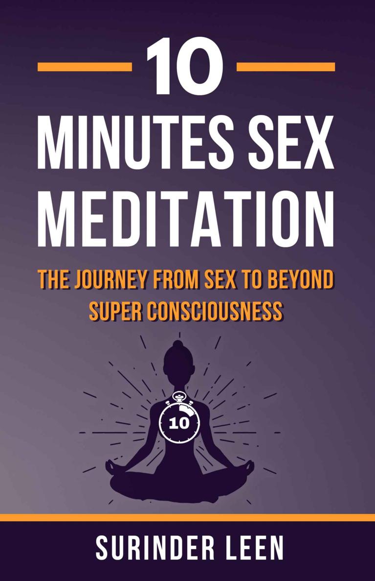 10 Minutes Sex Meditation: The Journey from Sex to Beyond Super Consciousness (The journey within Book 2)
